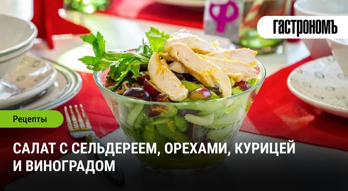 Невероятный вкусный салат: сельдерей, орехи и курица с виноградом
